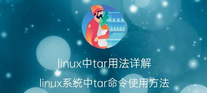 linux中tar用法详解 linux系统中tar命令使用方法？